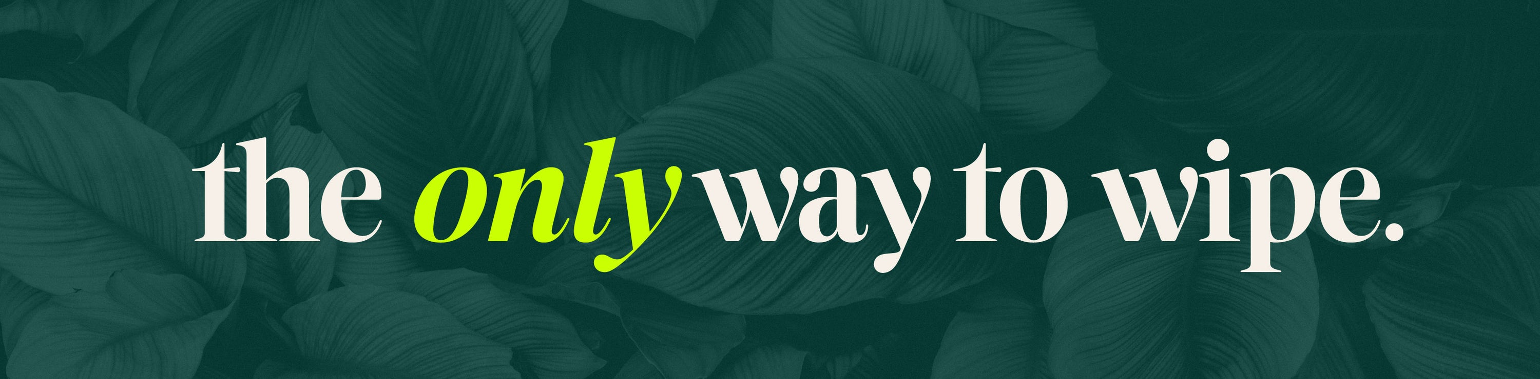 Text 'the only way to wipe.' on a green leafy background